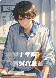 重回十年前,学霸喊我爸爸